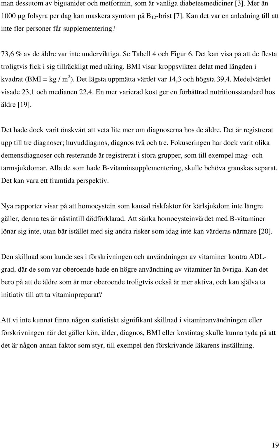 Det kan visa på att de flesta troligtvis fick i sig tillräckligt med näring. BMI visar kroppsvikten delat med längden i kvadrat (BMI = kg / m 2 ). Det lägsta uppmätta värdet var 14,3 och högsta 39,4.