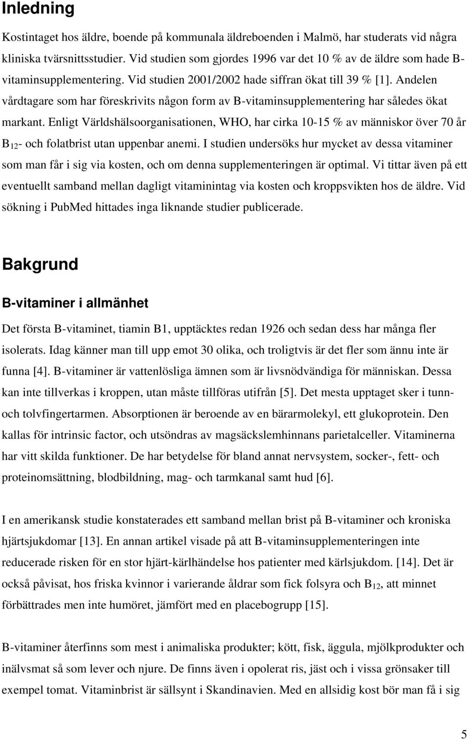 Andelen vårdtagare som har föreskrivits någon form av B-vitaminsupplementering har således ökat markant.