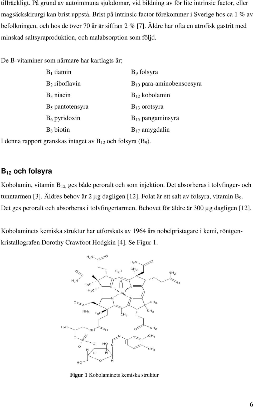 Äldre har ofta en atrofisk gastrit med minskad saltsyraproduktion, och malabsorption som följd.