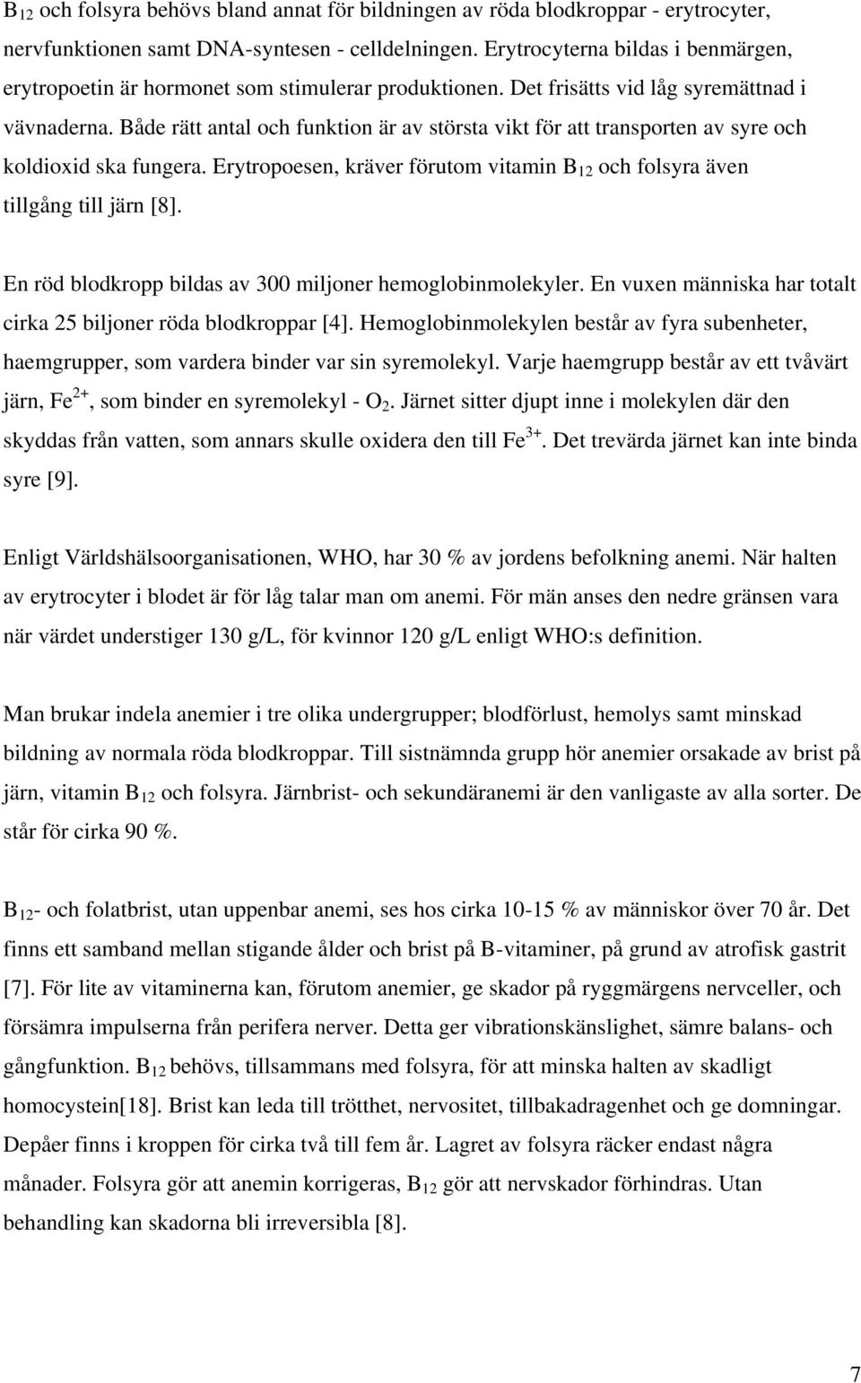 Både rätt antal och funktion är av största vikt för att transporten av syre och koldioxid ska fungera. Erytropoesen, kräver förutom vitamin B 12 och folsyra även tillgång till järn [8].