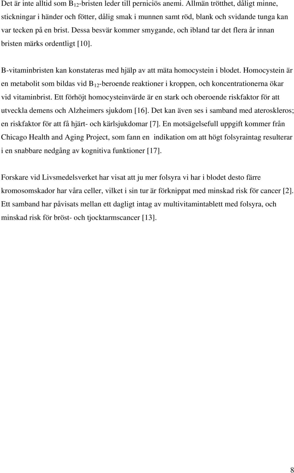 Dessa besvär kommer smygande, och ibland tar det flera år innan bristen märks ordentligt [10]. B-vitaminbristen kan konstateras med hjälp av att mäta homocystein i blodet.