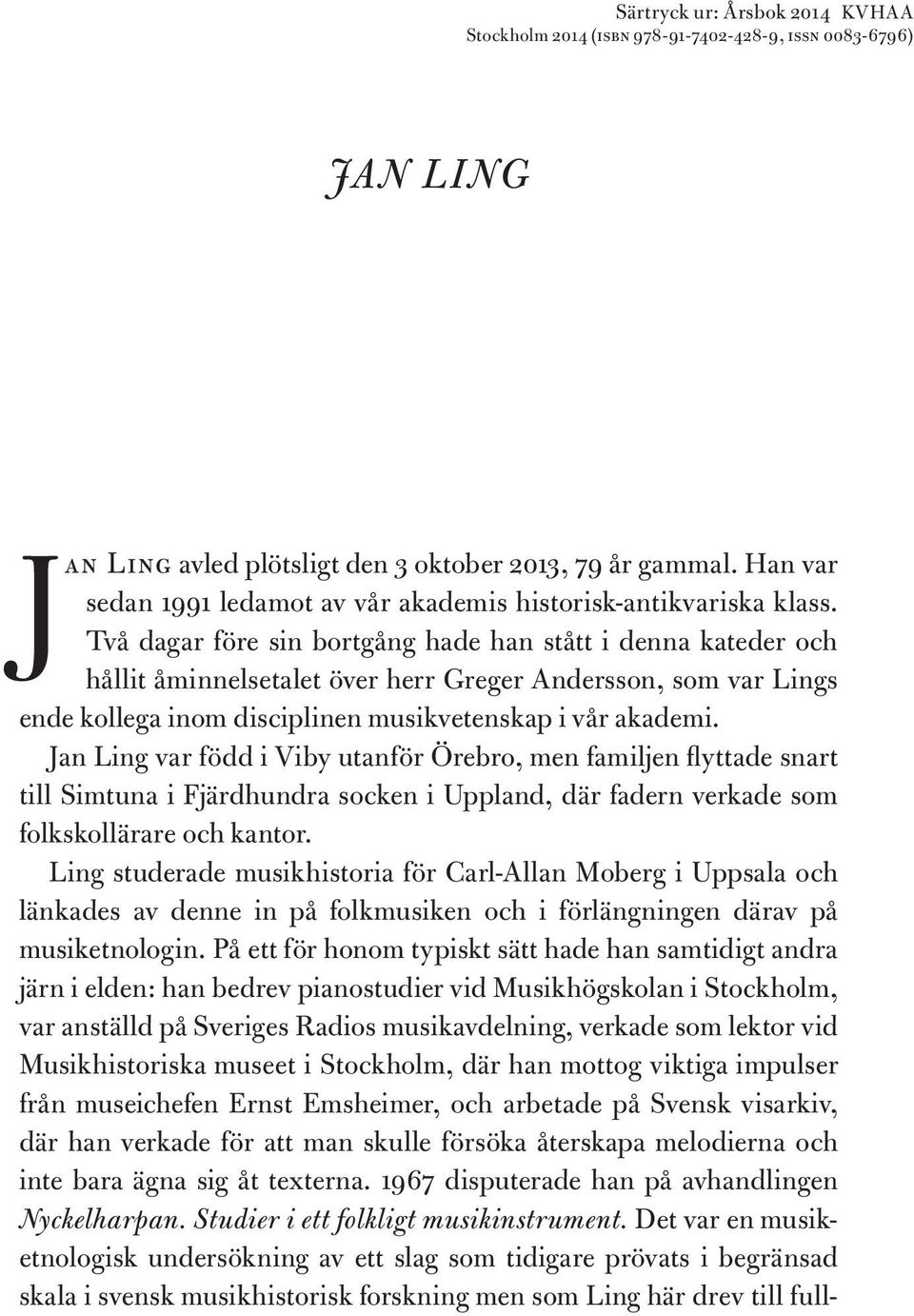 Två dagar före sin bortgång hade han stått i denna kateder och hållit åminnelsetalet över herr Greger Andersson, som var Lings ende kollega inom disciplinen musikvetenskap i vår akademi.