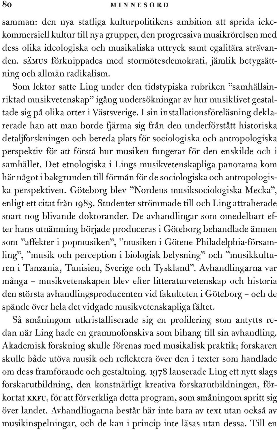 Som lektor satte Ling under den tidstypiska rubriken samhällsinriktad musikvetenskap igång undersökningar av hur musiklivet gestaltade sig på olika orter i Västsverige.