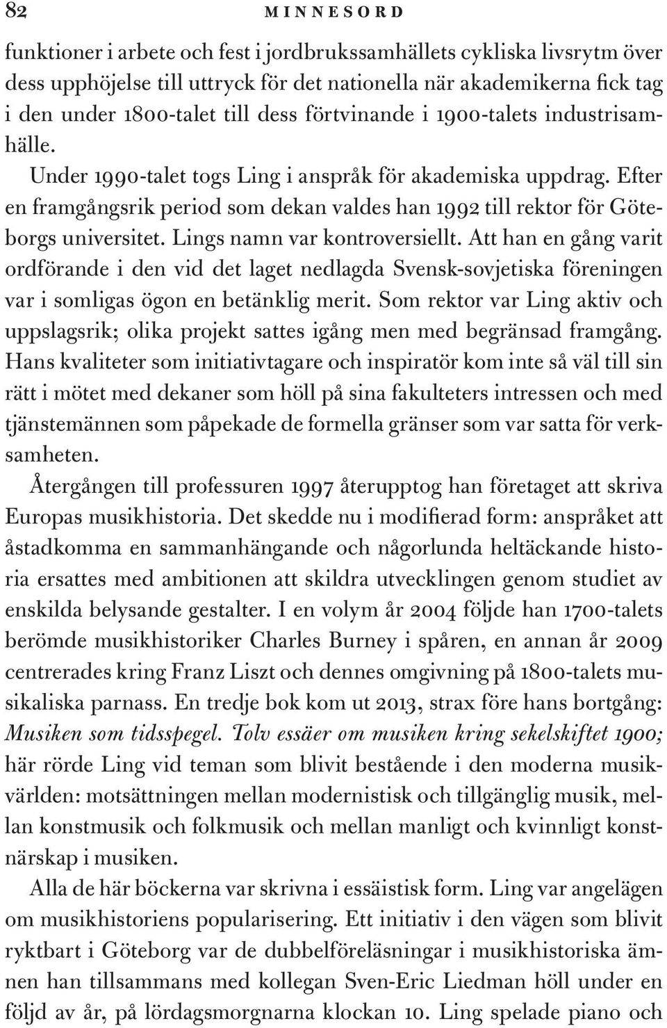 Lings namn var kontroversiellt. Att han en gång varit ordförande i den vid det laget nedlagda Svensk-sovjetiska föreningen var i somligas ögon en betänklig merit.