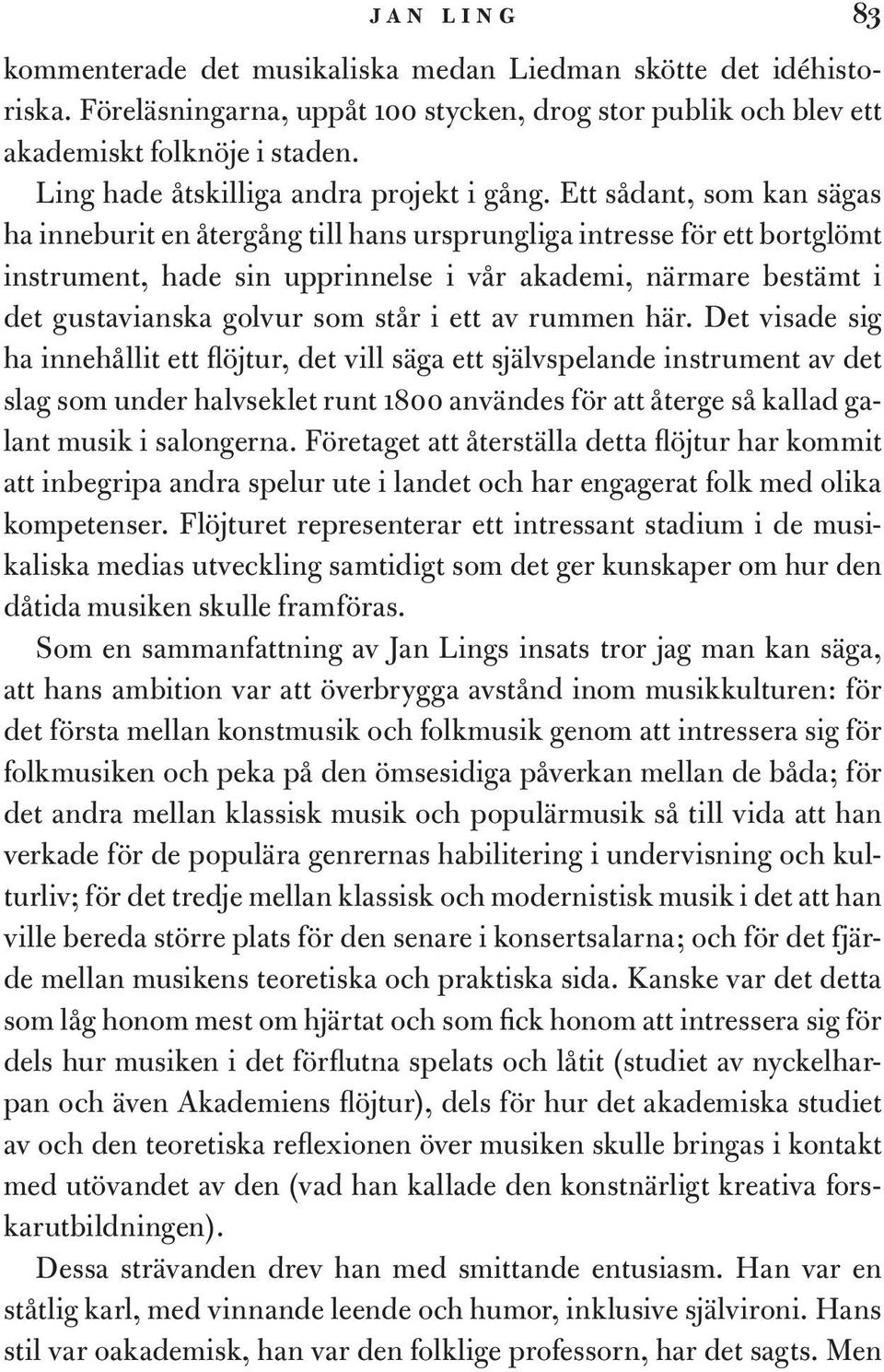 Ett sådant, som kan sägas ha inneburit en återgång till hans ursprungliga intresse för ett bortglömt instrument, hade sin upprinnelse i vår akademi, närmare bestämt i det gustavianska golvur som står