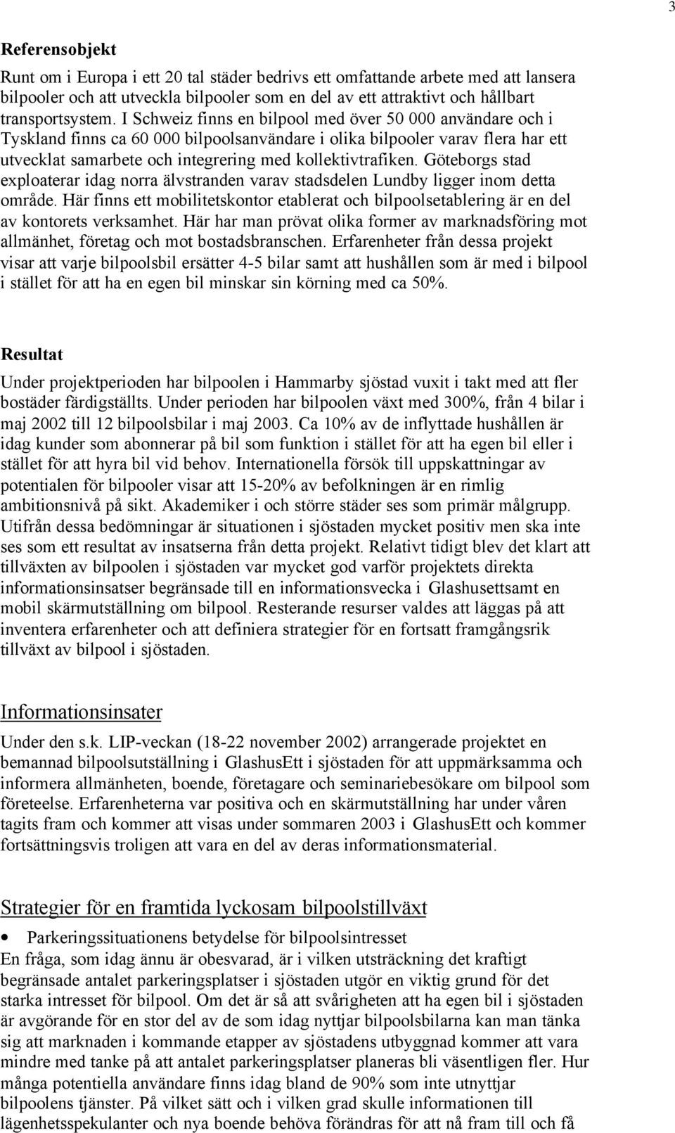 Göteborgs stad exploaterar idag norra älvstranden varav stadsdelen Lundby ligger inom detta område. Här finns ett mobilitetskontor etablerat och bilpoolsetablering är en del av kontorets verksamhet.