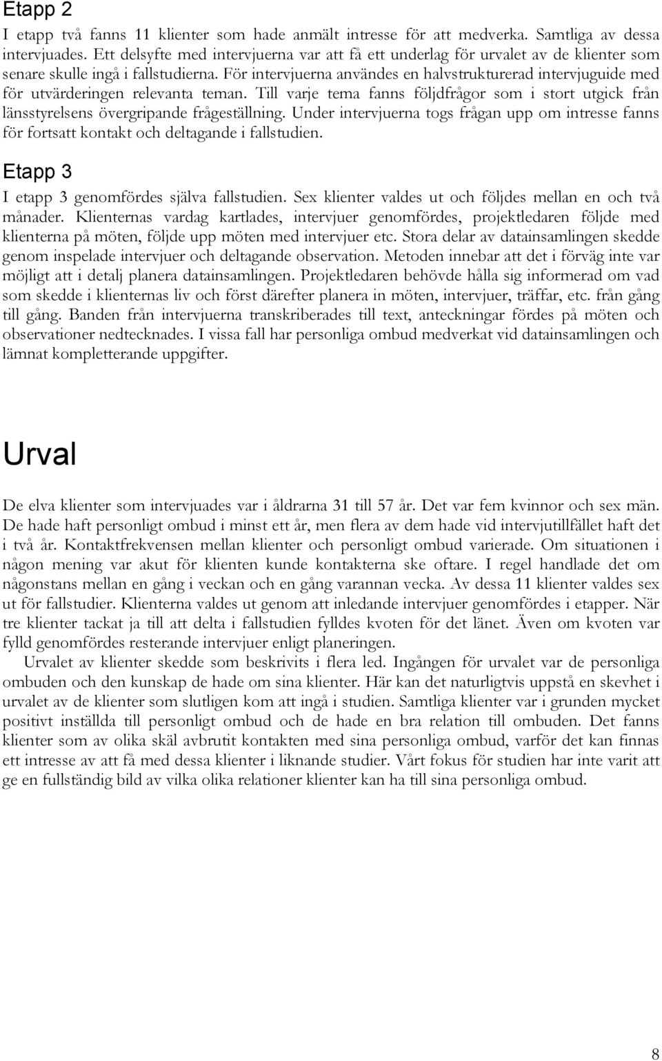 För intervjuerna användes en halvstrukturerad intervjuguide med för utvärderingen relevanta teman. Till varje tema fanns följdfrågor som i stort utgick från länsstyrelsens övergripande frågeställning.