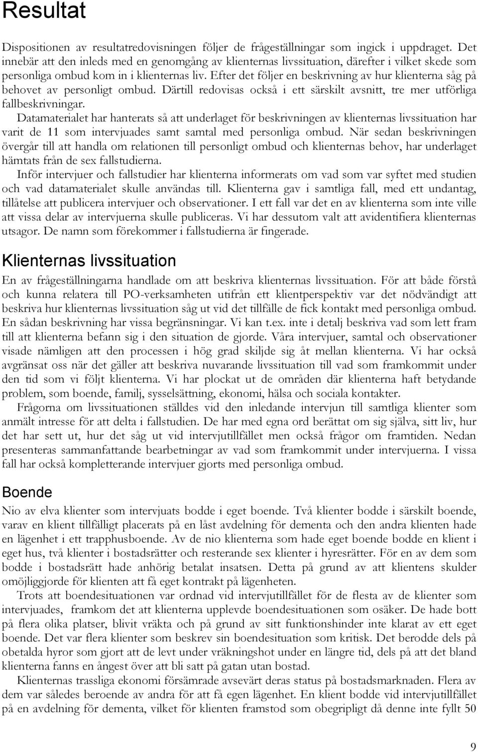 Efter det följer en beskrivning av hur klienterna såg på behovet av personligt ombud. Därtill redovisas också i ett särskilt avsnitt, tre mer utförliga fallbeskrivningar.