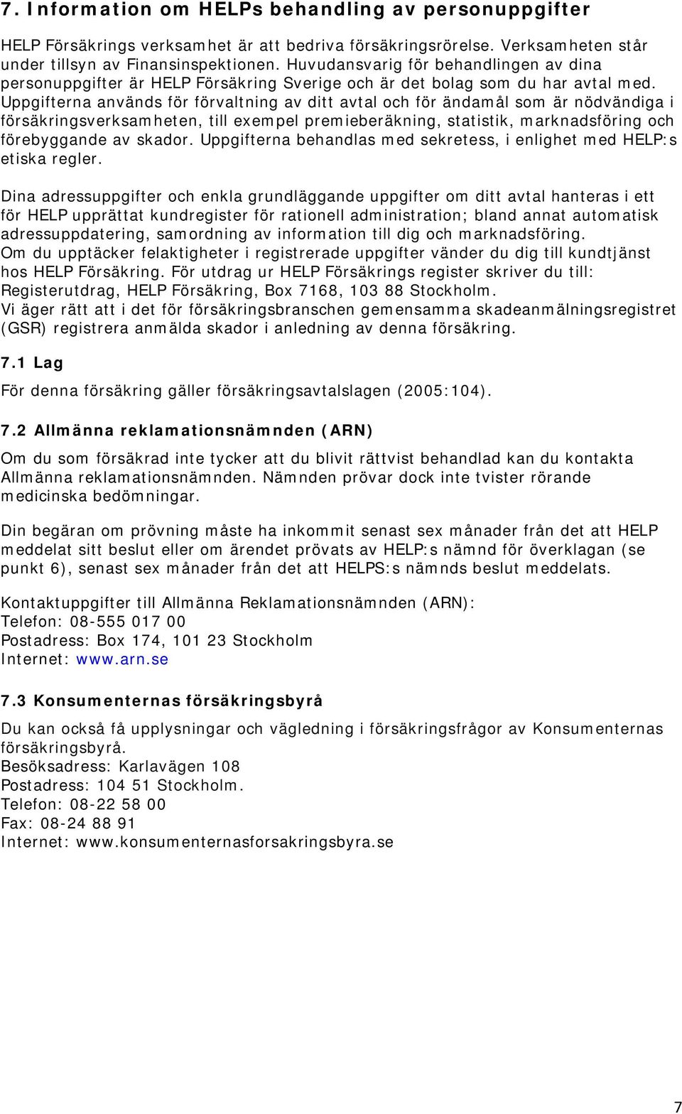 Uppgifterna används för förvaltning av ditt avtal och för ändamål som är nödvändiga i försäkringsverksamheten, till exempel premieberäkning, statistik, marknadsföring och förebyggande av skador.