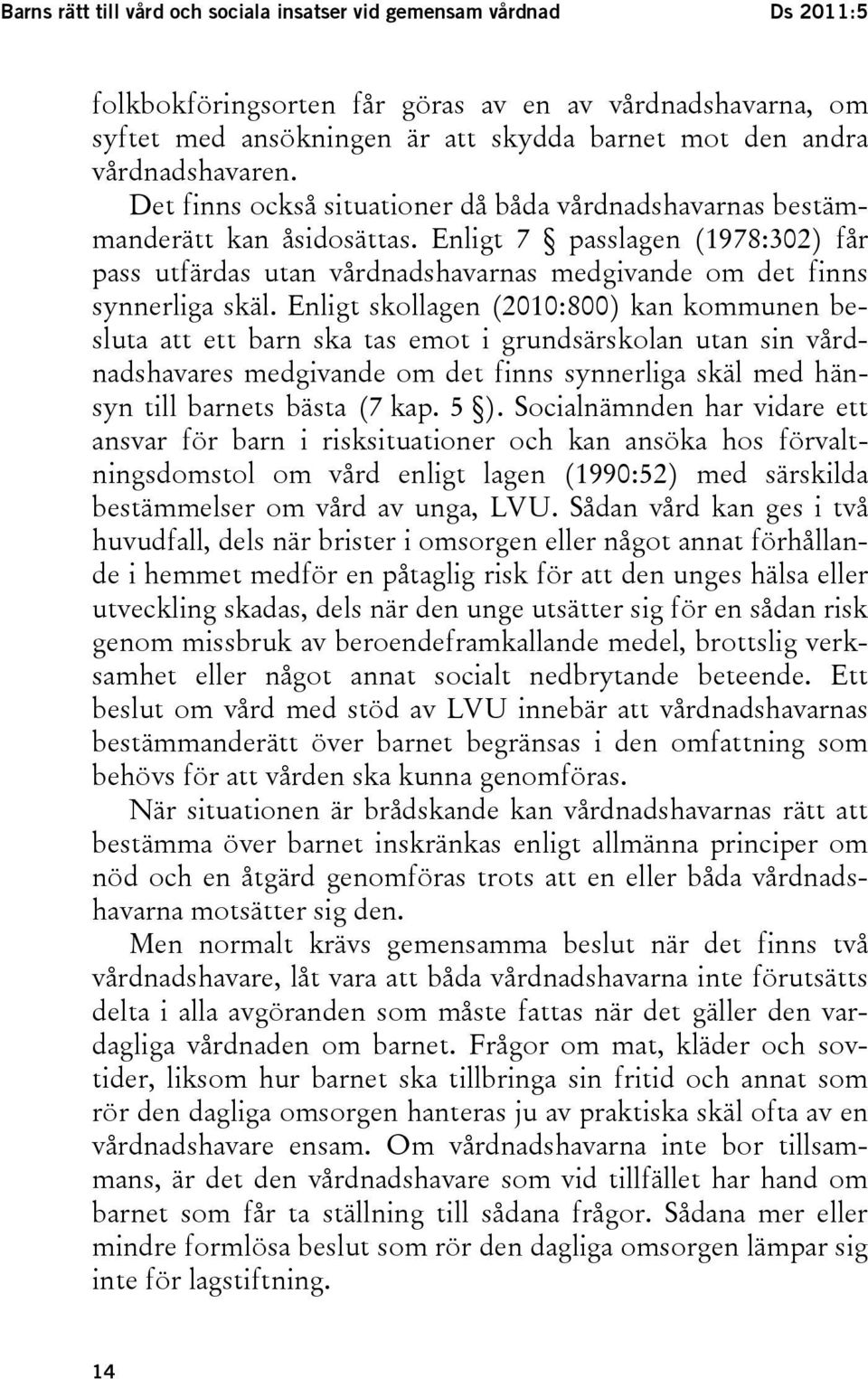 Enligt 7 passlagen (1978:302) får pass utfärdas utan vårdnadshavarnas medgivande om det finns synnerliga skäl.