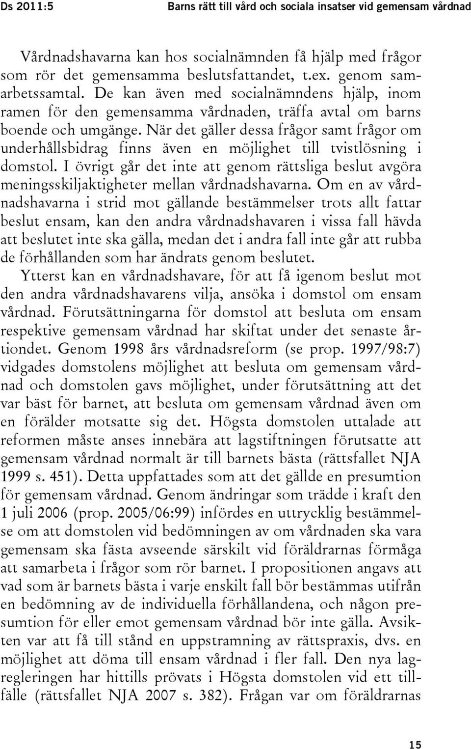 När det gäller dessa frågor samt frågor om underhållsbidrag finns även en möjlighet till tvistlösning i domstol.