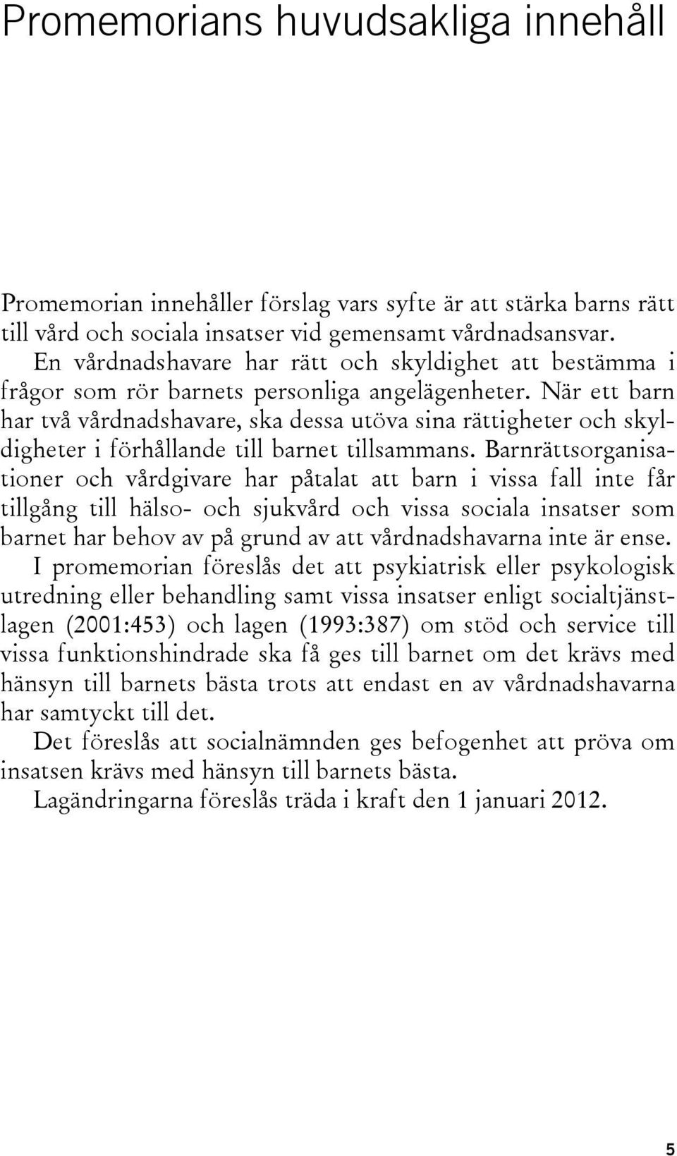 När ett barn har två vårdnadshavare, ska dessa utöva sina rättigheter och skyldigheter i förhållande till barnet tillsammans.