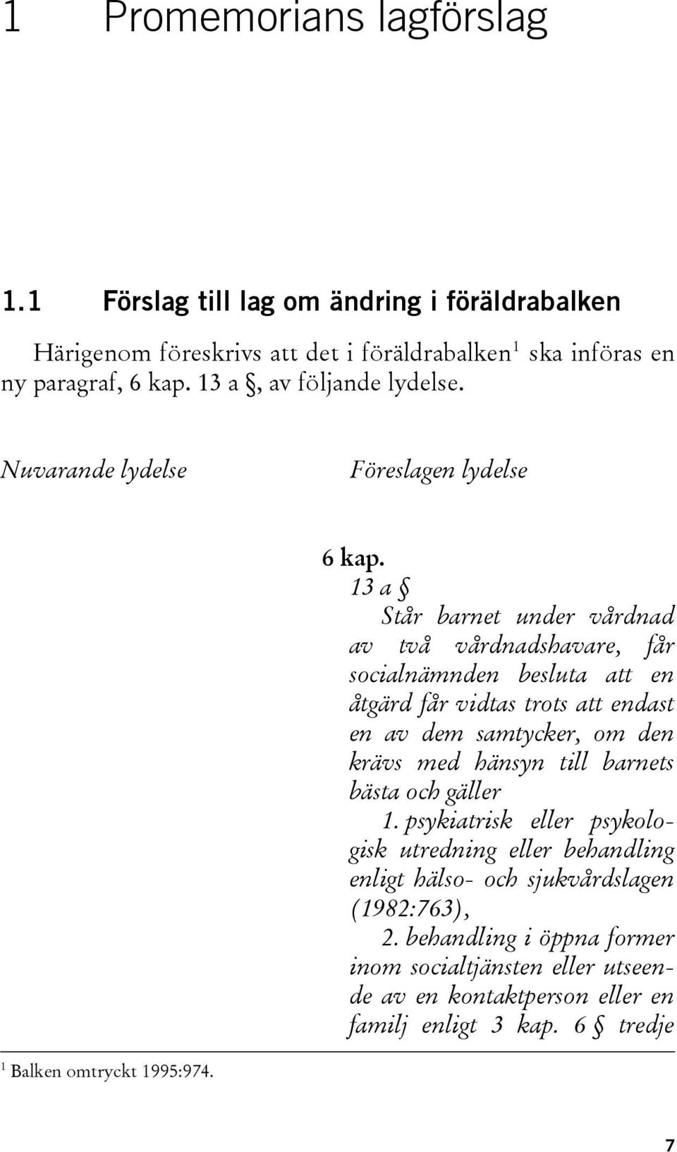 13 a Står barnet under vårdnad av två vårdnadshavare, får socialnämnden besluta att en åtgärd får vidtas trots att endast en av dem samtycker, om den krävs med hänsyn