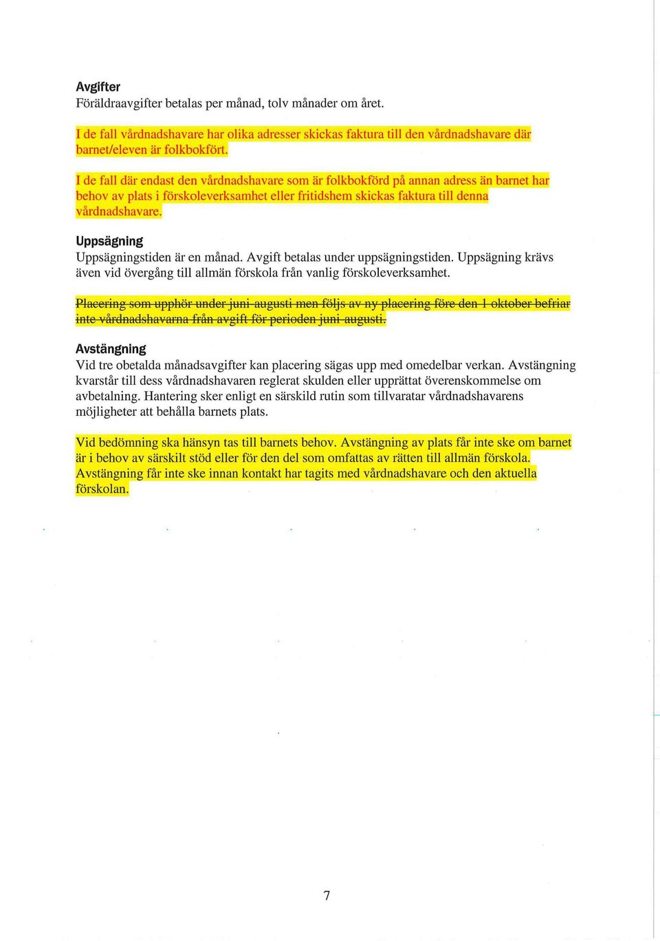 Uppsägning Uppsägningstiden är en månad. Avgift betalas under uppsägningstiden. Uppsägning krävs även vid övergång till allmän förskola från vanlig förskoleverksamhet.