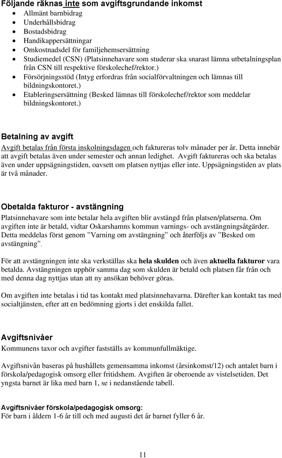 ) Etableringsersättning (Besked lämnas till förskolechef/rektor som meddelar bildningskontoret.) Betalning av avgift Avgift betalas från första inskolningsdagen och faktureras tolv månader per år.