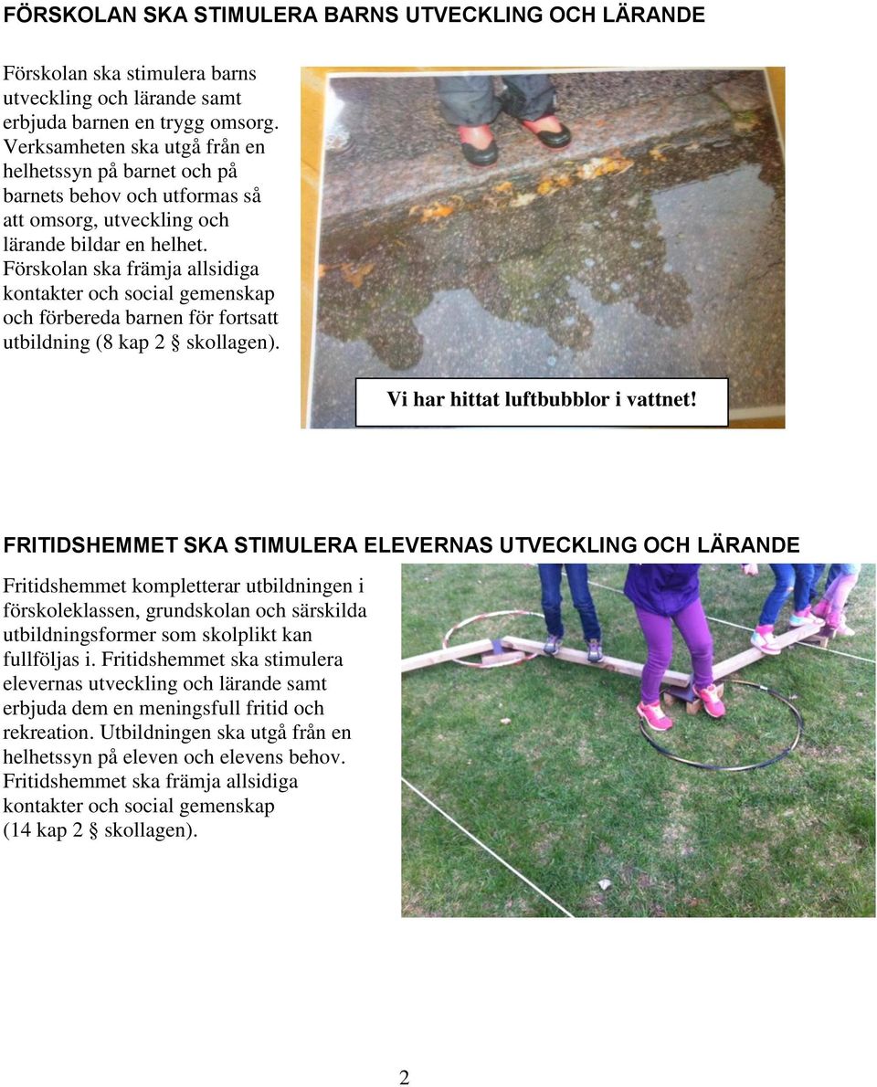 Förskolan ska främja allsidiga kontakter och social gemenskap och förbereda barnen för fortsatt utbildning (8 kap 2 skollagen). Vi har hittat luftbubblor i vattnet!