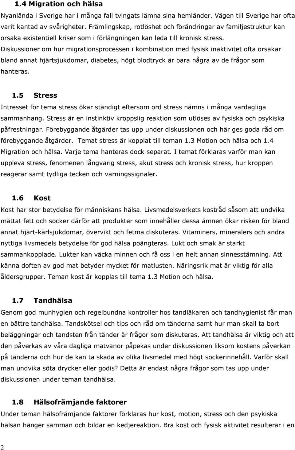 Diskussioner om hur migrationsprocessen i kombination med fysisk inaktivitet ofta orsakar bland annat hjärtsjukdomar, diabetes, högt blodtryck är bara några av de frågor som hanteras. 1.