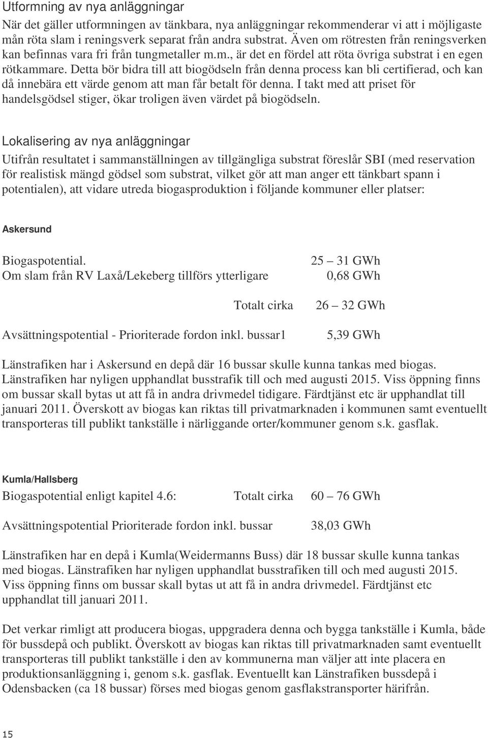 Detta bör bidra till att biogödseln från denna process kan bli certifierad, och kan då innebära ett värde genom att man får betalt för denna.