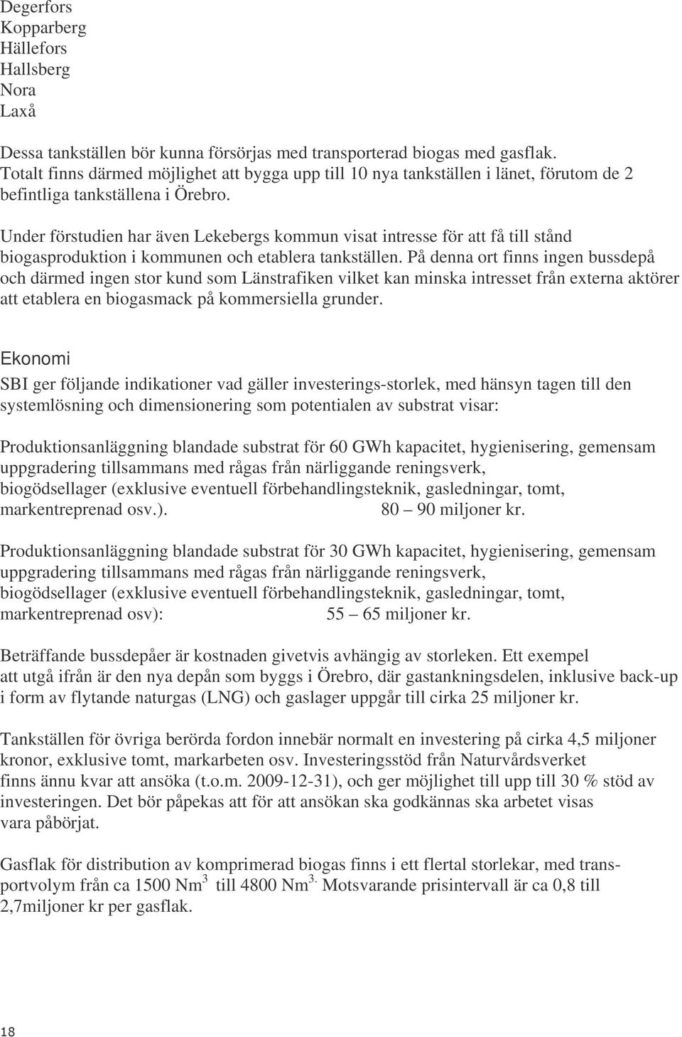 Under förstudien har även Lekebergs kommun visat intresse för att få till stånd biogasproduktion i kommunen och etablera tankställen.