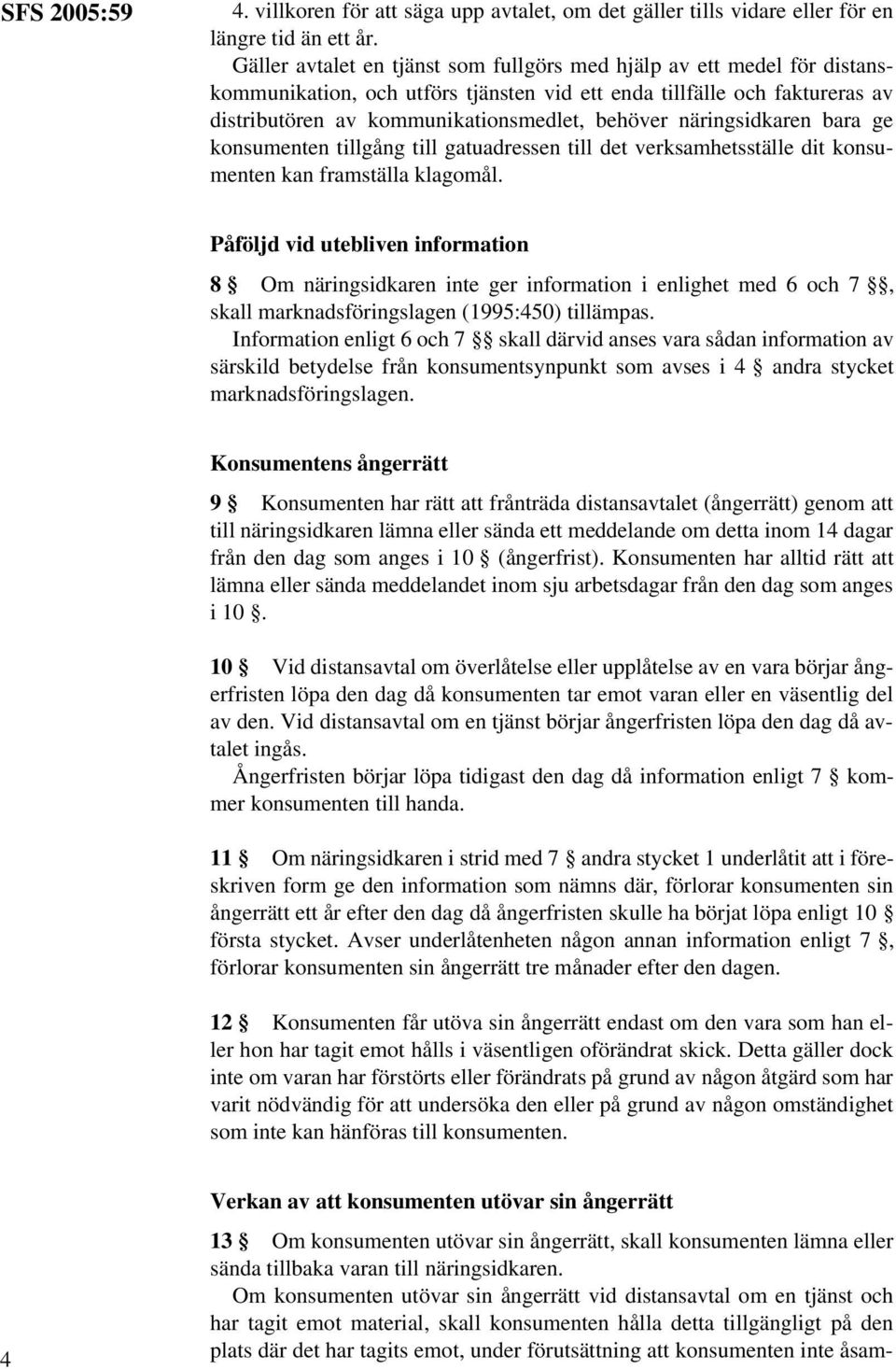 näringsidkaren bara ge konsumenten tillgång till gatuadressen till det verksamhetsställe dit konsumenten kan framställa klagomål.