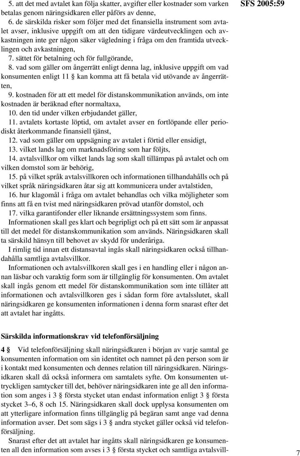 den framtida utvecklingen och avkastningen, 7. sättet för betalning och för fullgörande, 8.