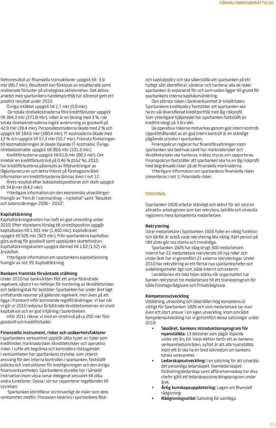 De totala rörelsekostnaderna före kreditförluster uppgick till 384,3 mkr (371,8 mkr), vilket är en ökning med 3 %. I de totala rörelsekostnaderna ingick avskrivning av goodwill på 42,9 mkr (39,4 mkr).