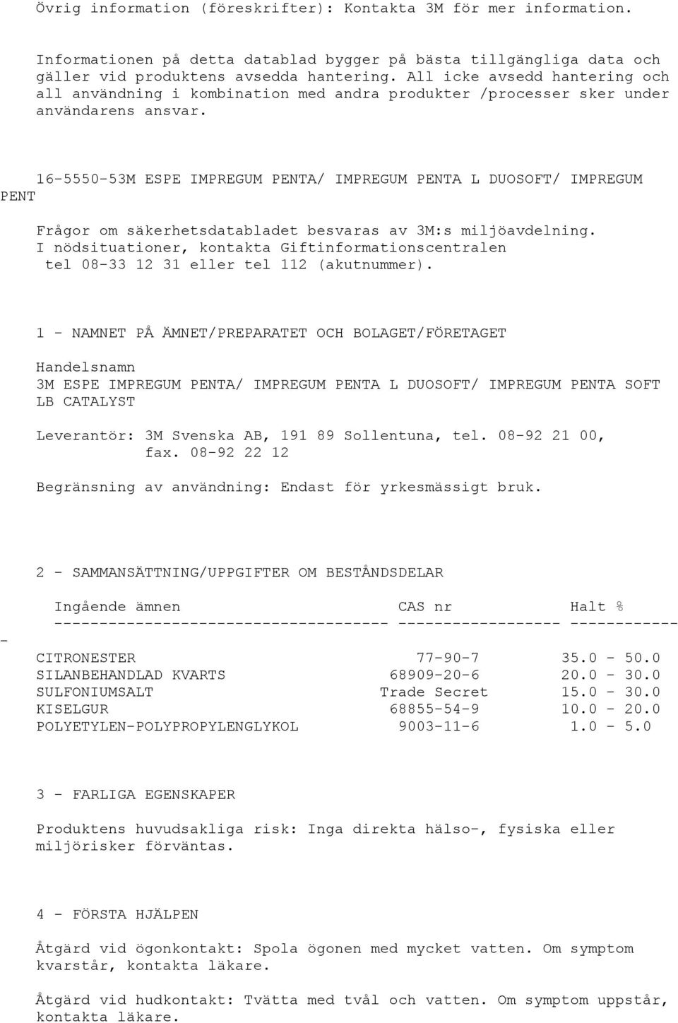 16-5550-53M ESPE IMPREGUM PENTA/ IMPREGUM PENTA L DUOSOFT/ IMPREGUM PENT Frågor om säkerhetsdatabladet besvaras av 3M:s miljöavdelning.