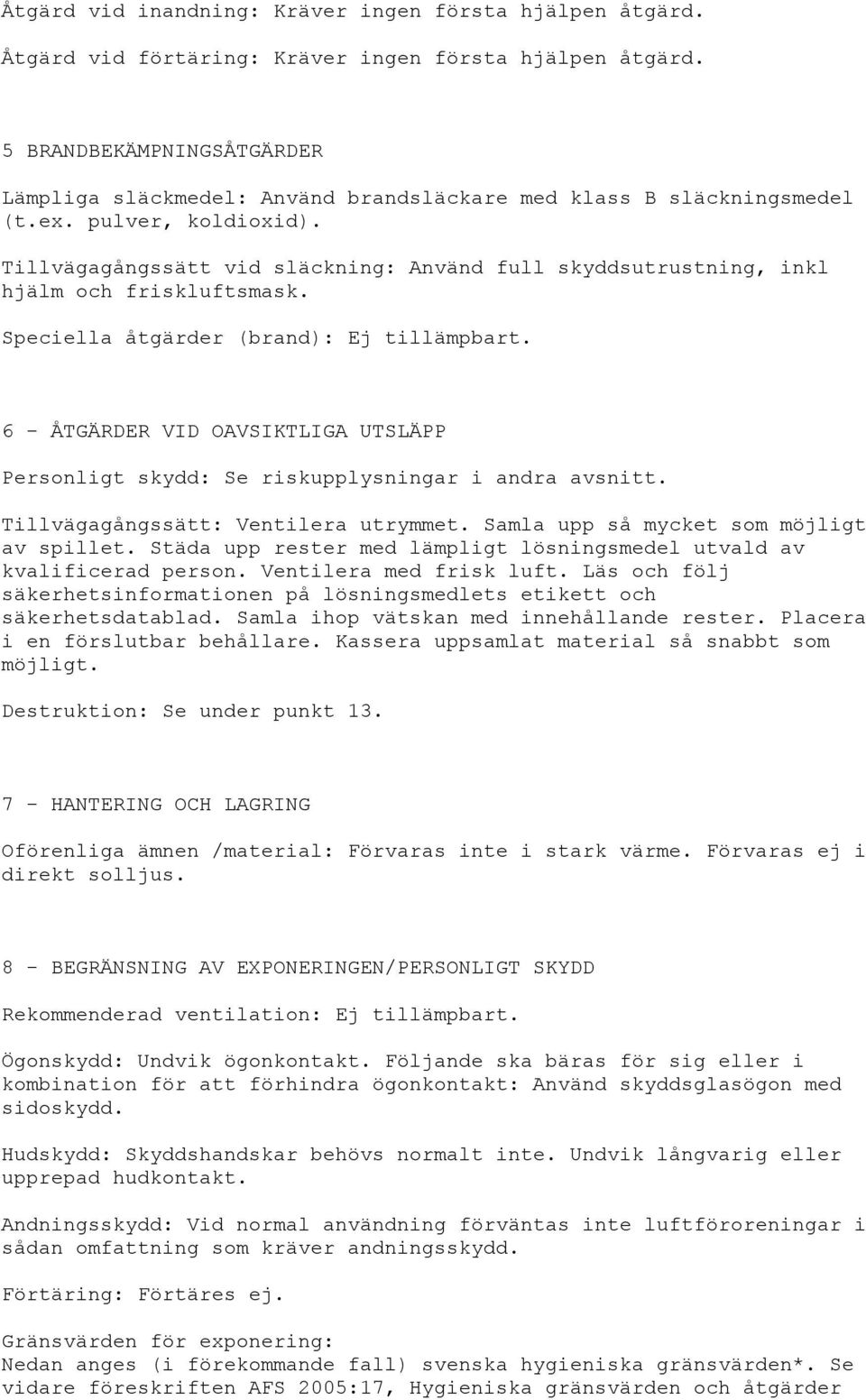 Tillvägagångssätt vid släckning: Använd full skyddsutrustning, inkl hjälm och friskluftsmask. Speciella åtgärder (brand): Ej tillämpbart.