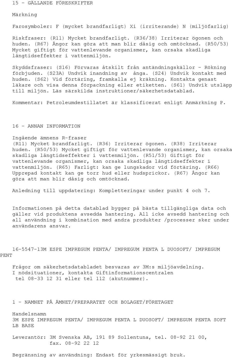 Skyddsfraser: (S16) Förvaras åtskilt från antändningskällor - Rökning förbjuden. (S23A) Undvik inandning av ånga. (S24) Undvik kontakt med huden. (S62) Vid förtäring, framkalla ej kräkning.