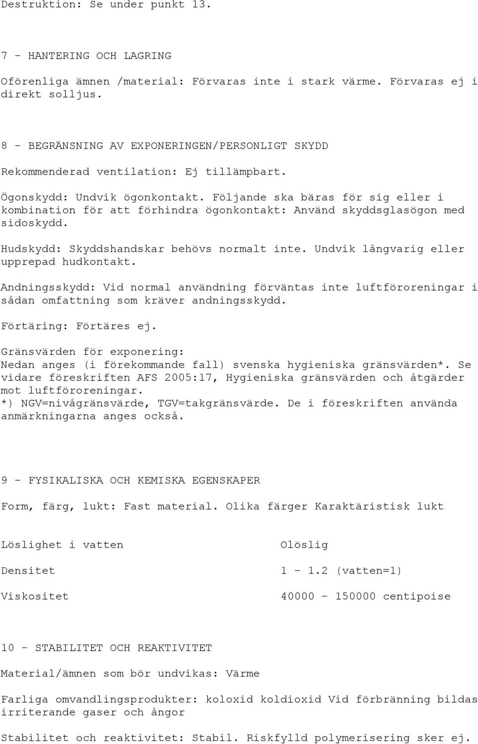 Följande ska bäras för sig eller i kombination för att förhindra ögonkontakt: Använd skyddsglasögon med sidoskydd. Hudskydd: Skyddshandskar behövs normalt inte.