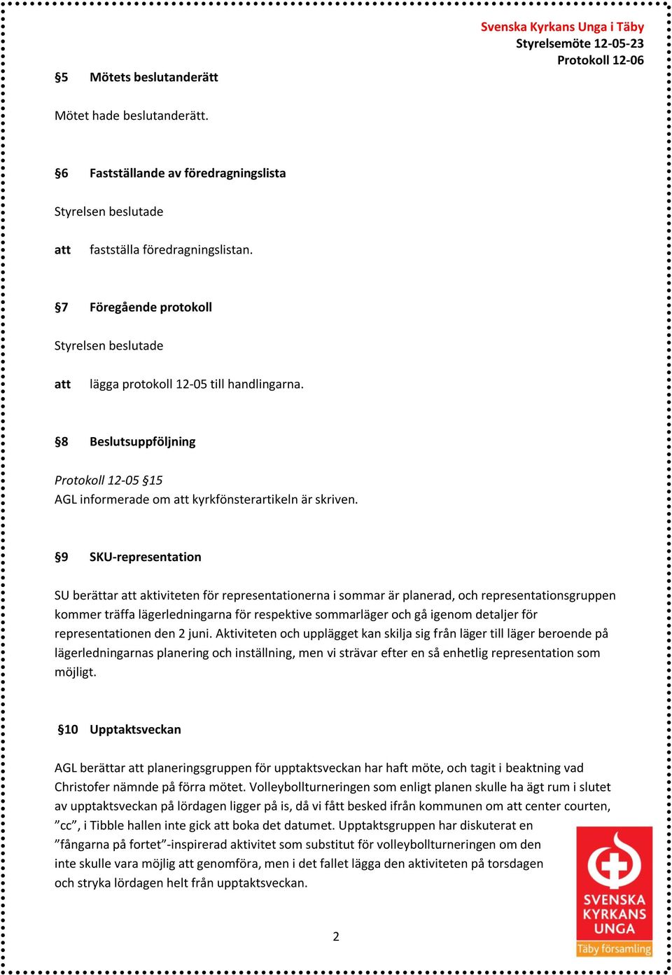 9 SKU-representation SU berättar aktiviteten för representationerna i sommar är planerad, och representationsgruppen kommer träffa lägerledningarna för respektive sommarläger och gå igenom detaljer