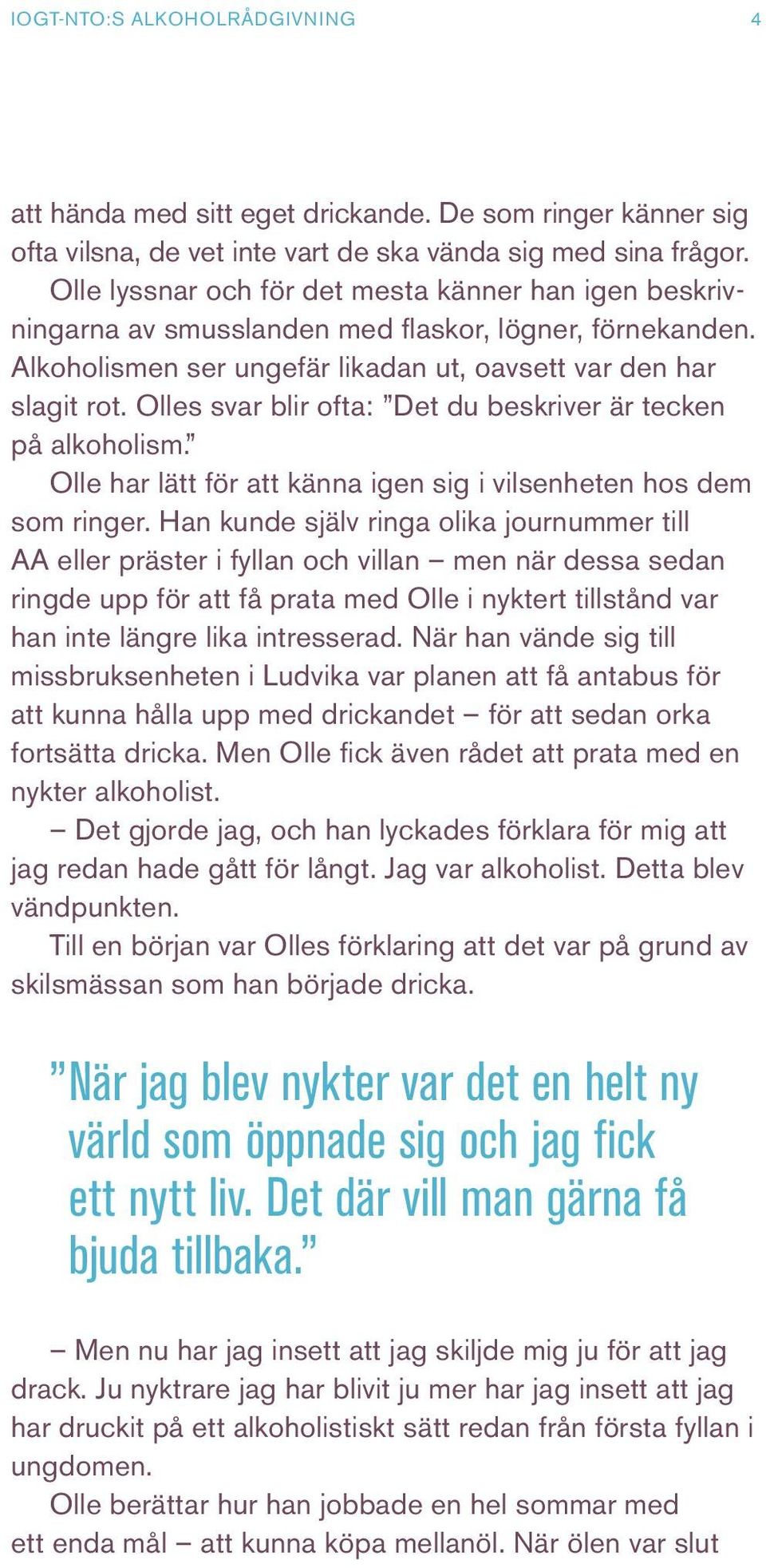 Olles svar blir ofta: Det du beskriver är tecken på alkoholism. Olle har lätt för att känna igen sig i vilsenheten hos dem som ringer.