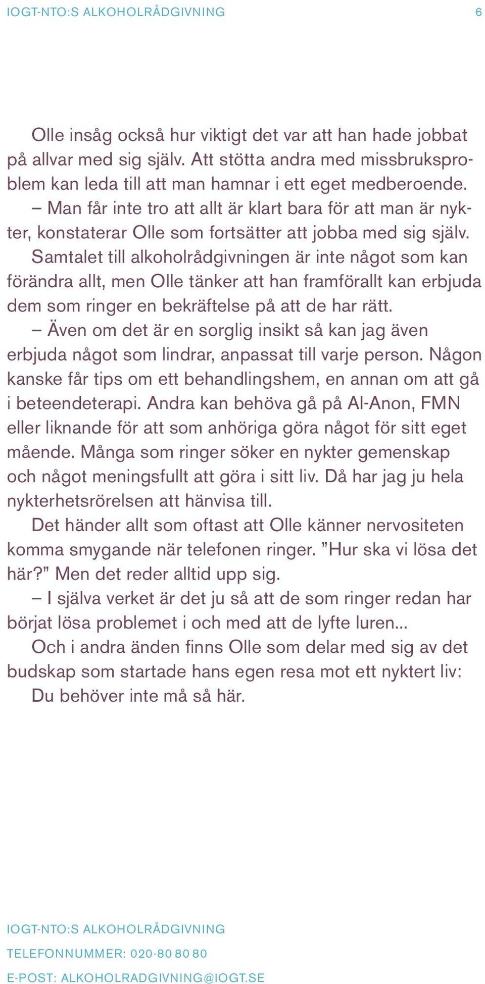 Man får inte tro att allt är klart bara för att man är nykter, konstaterar Olle som fortsätter att jobba med sig själv.