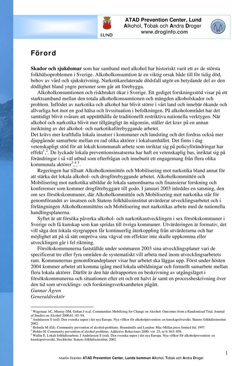 Narkotikarelaterade dödsfall utgör en betydande del av den dödlighet bland yngre personer som går att förebygga. Alkoholkonsumtionen och riskbruket ökar i Sverige.