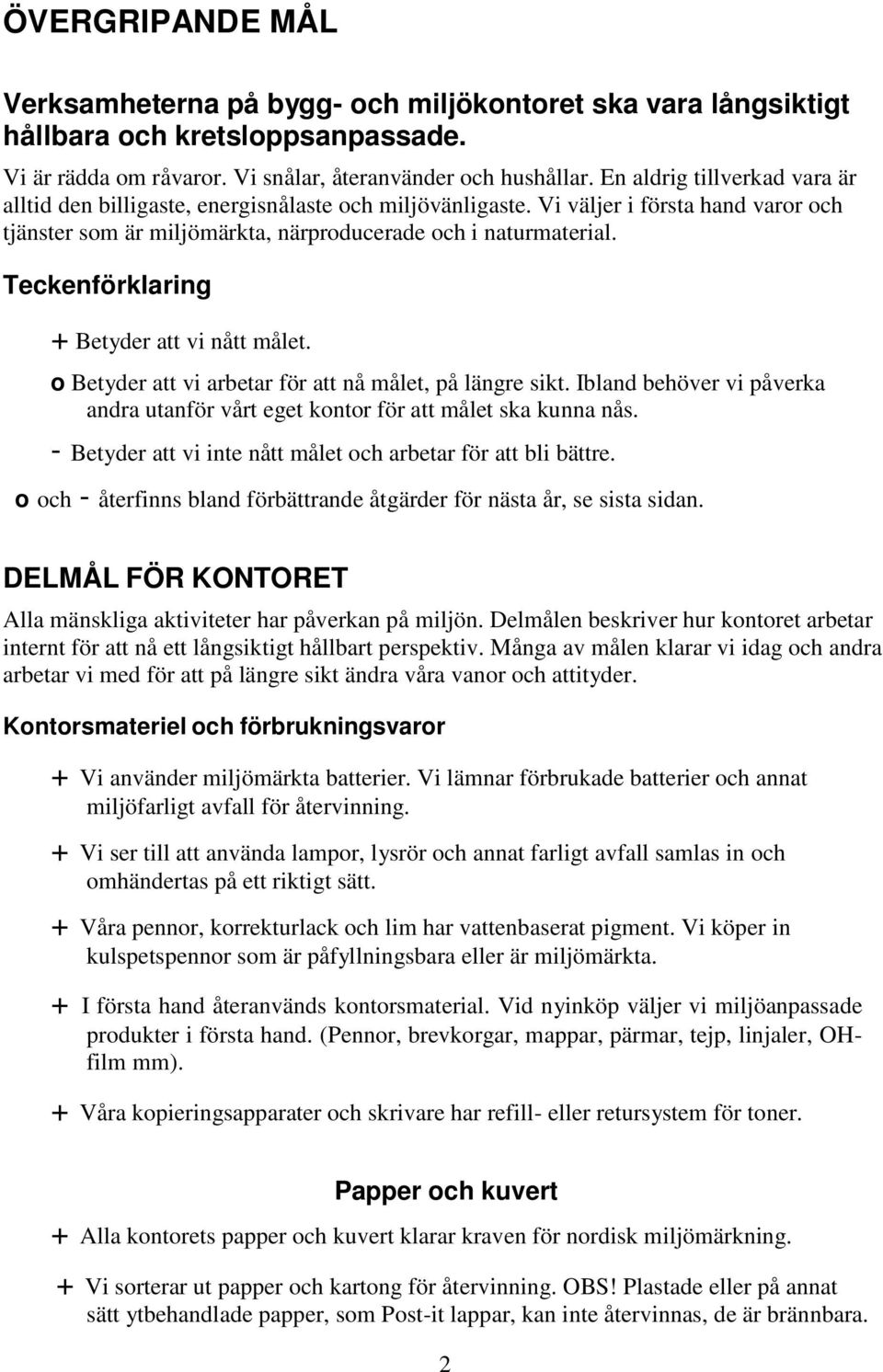 Teckenförklaring + Betyder att vi nått målet. o Betyder att vi arbetar för att nå målet, på längre sikt. Ibland behöver vi påverka andra utanför vårt eget kontor för att målet ska kunna nås.