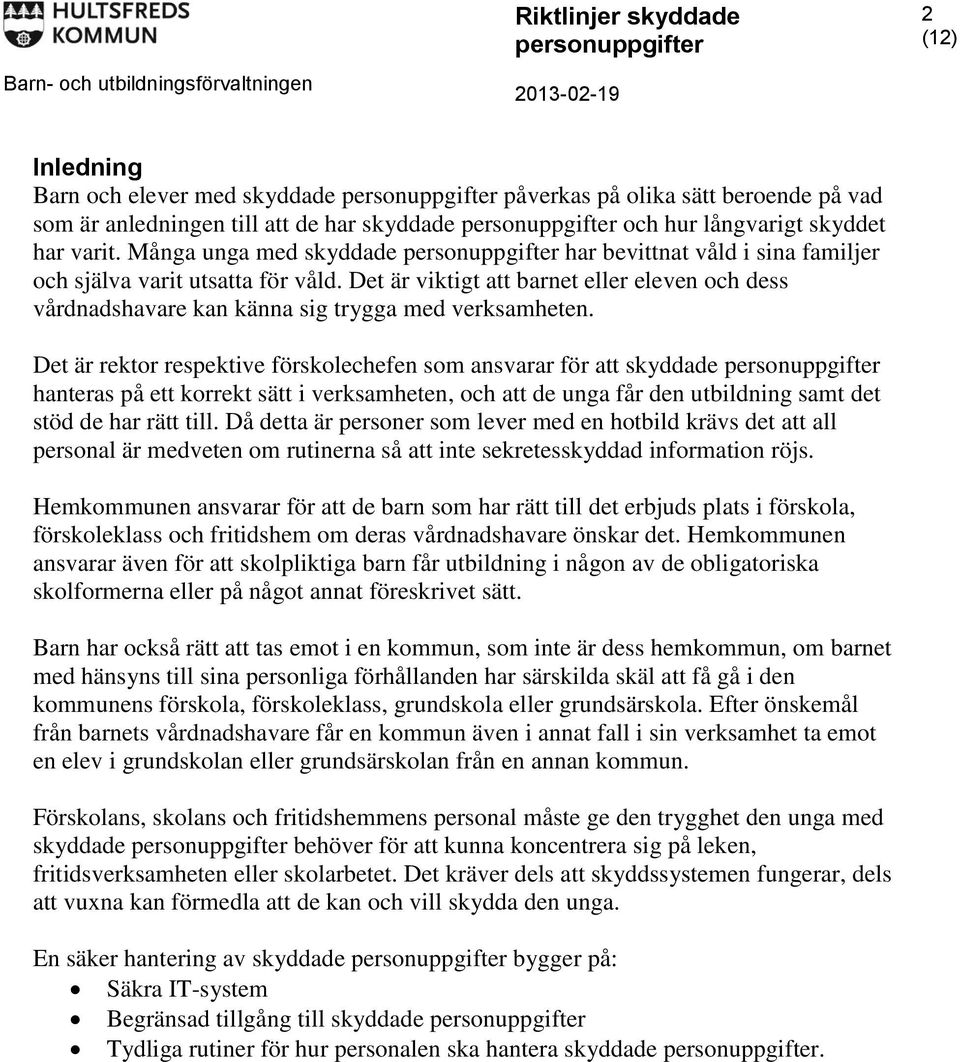 Det är rektor respektive förskolechefen som ansvarar för att skyddade hanteras på ett korrekt sätt i verksamheten, och att de unga får den utbildning samt det stöd de har rätt till.