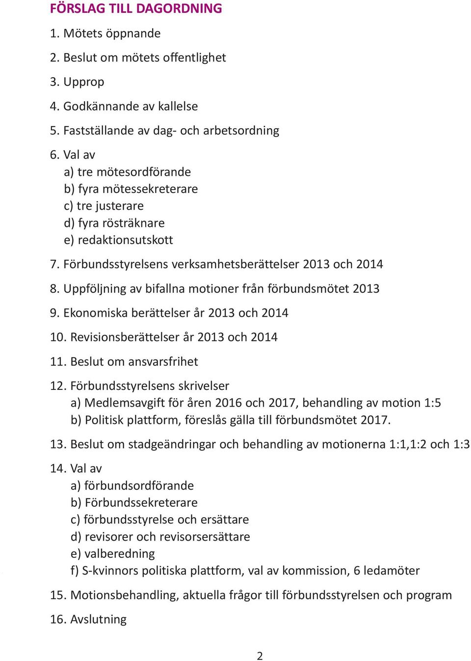 Uppföljning av bifallna motioner från förbundsmötet 2013 9. Ekonomiska berättelser år 2013 och 2014 10. Revisionsberättelser år 2013 och 2014 11. Beslut om ansvarsfrihet 12.