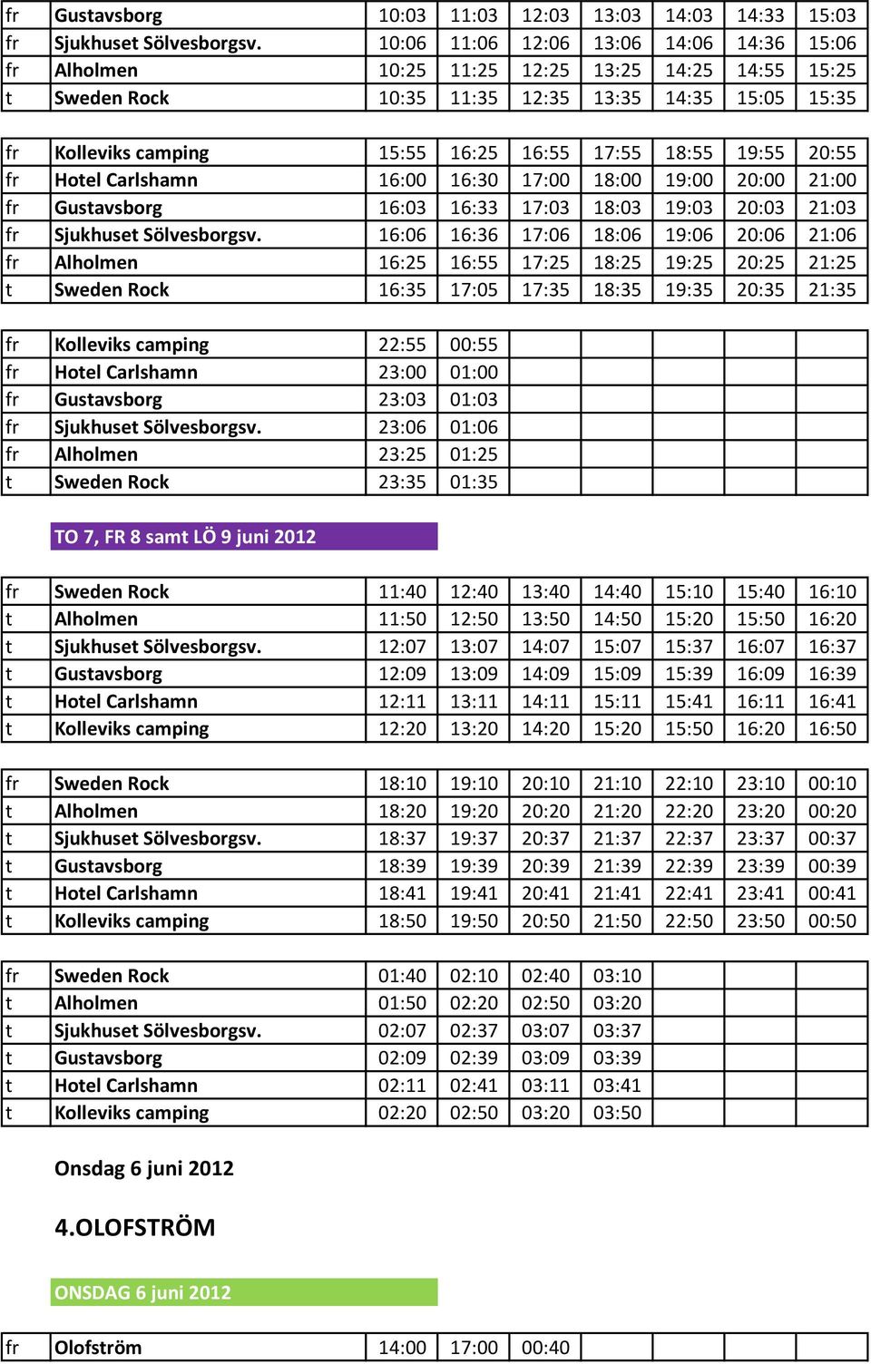 18:55 19:55 20:55 fr Hotel Carlshamn 16:00 16:30 17:00 18:00 19:00 20:00 21:00 fr Gustavsborg 16:03 16:33 17:03 18:03 19:03 20:03 21:03 fr Sjukhuset Sölvesborgsv.