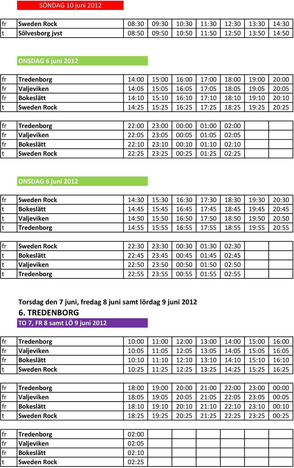 01:00 02:00 fr Valjeviken 22:05 23:05 00:05 01:05 02:05 fr Bokeslätt 22:10 23:10 00:10 01:10 02:10 t Sweden Rock 22:25 23:25 00:25 01:25 02:25 fr Sweden Rock 14:30 15:30 16:30 17:30 18:30 19:30 20:30