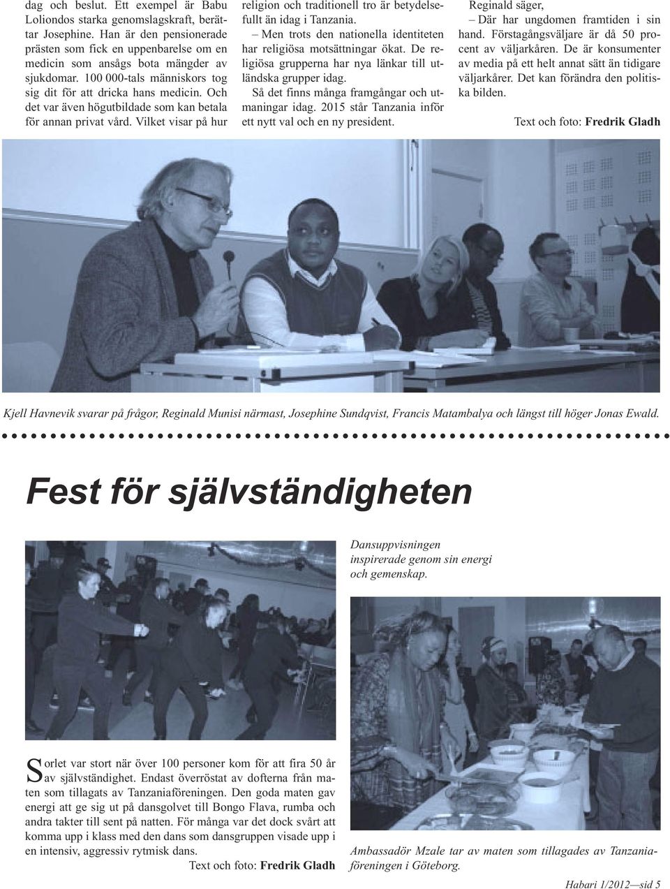 Vilket visar på hur religion och traditionell tro är betydelsefullt än idag i Tanzania. Men trots den nationella identiteten har religiösa motsättningar ökat.