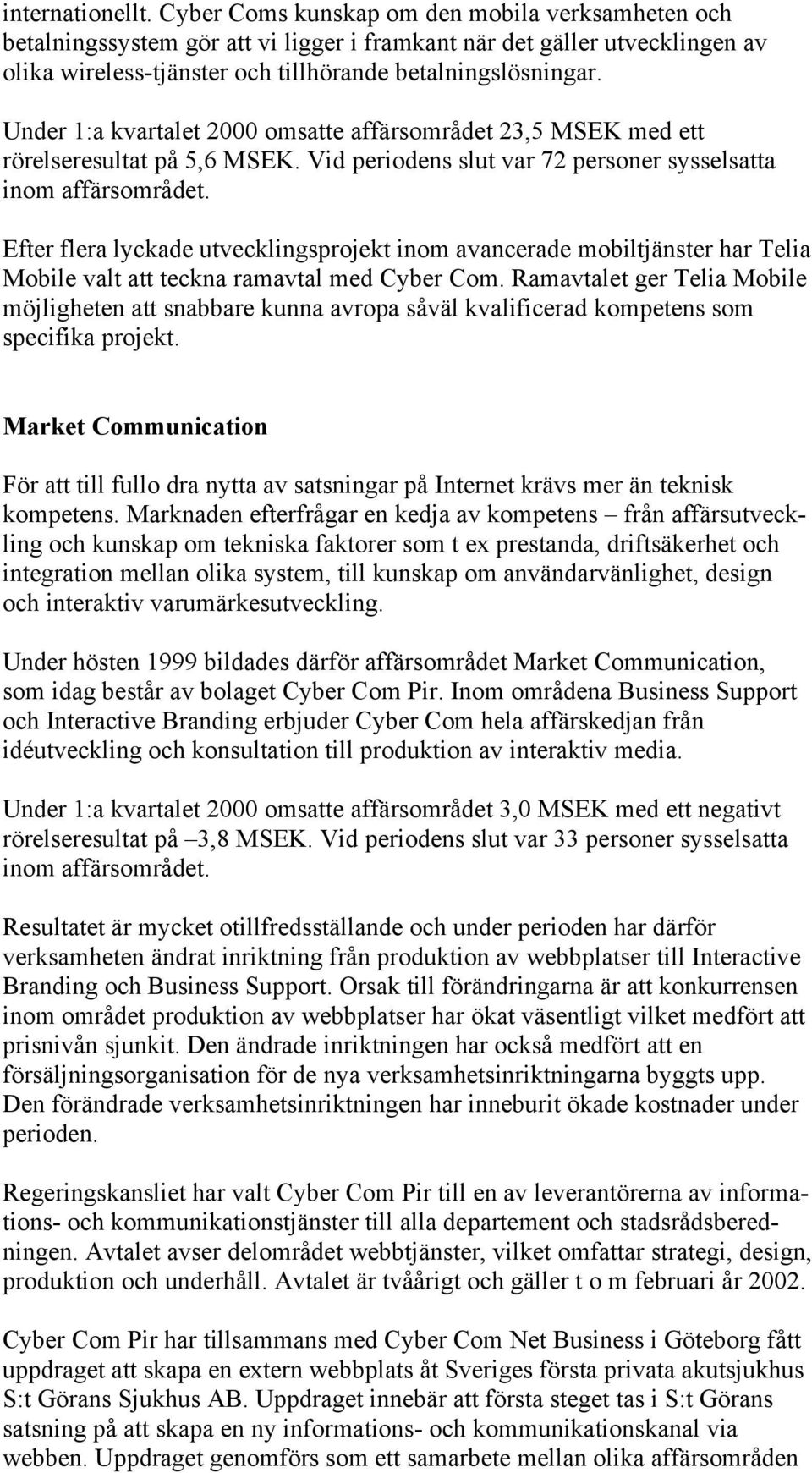 Under 1:a kvartalet 2000 omsatte affärsområdet 23,5 MSEK med ett rörelseresultat på 5,6 MSEK.