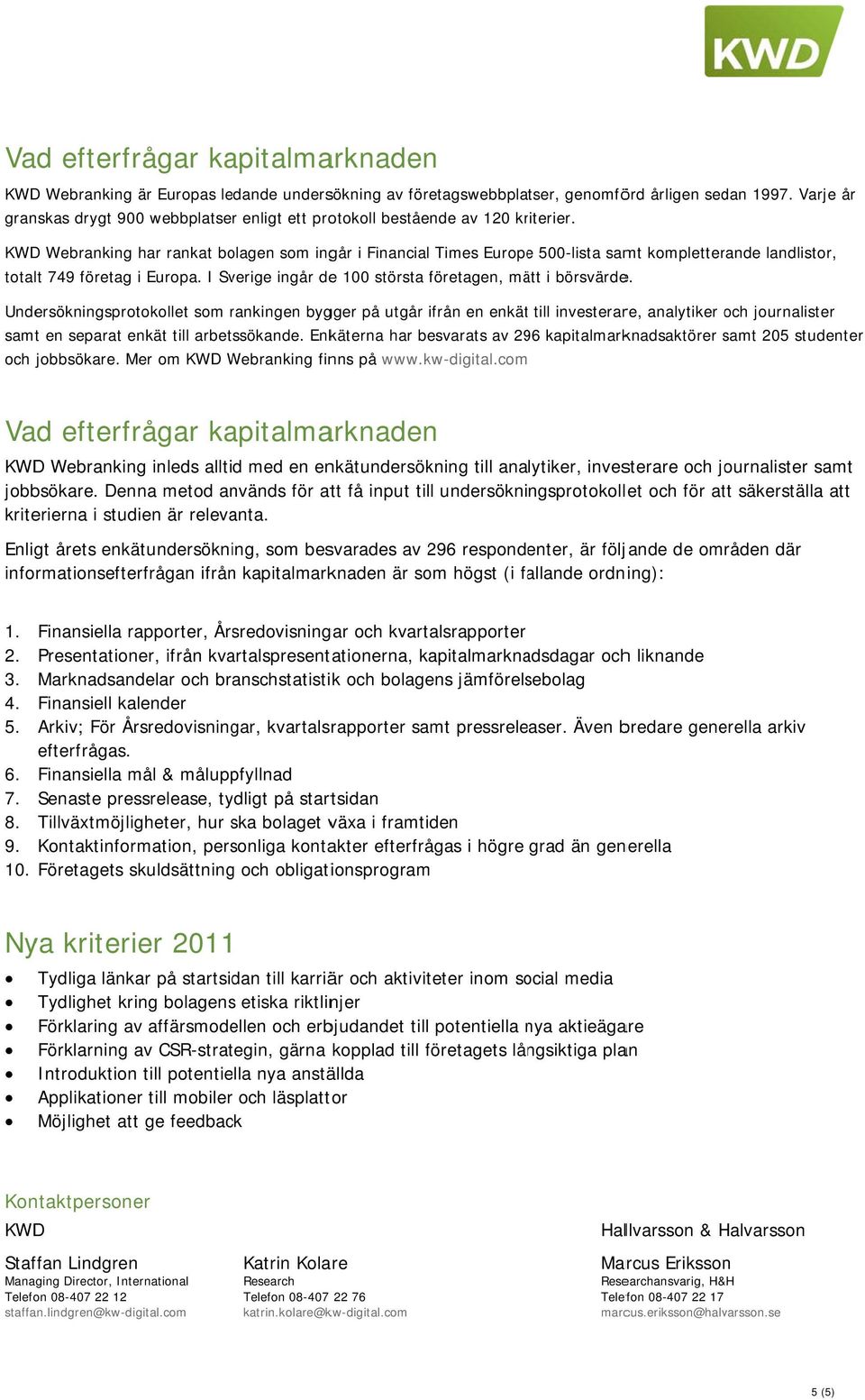 Webranking har rankat bolagen som ingår i Financial Times Europee 500-lista samt kompletterande landlistor, totalt 749 företag i Europa. I Sverige ingår dee 100 största företagen, mätt i börsvärde.