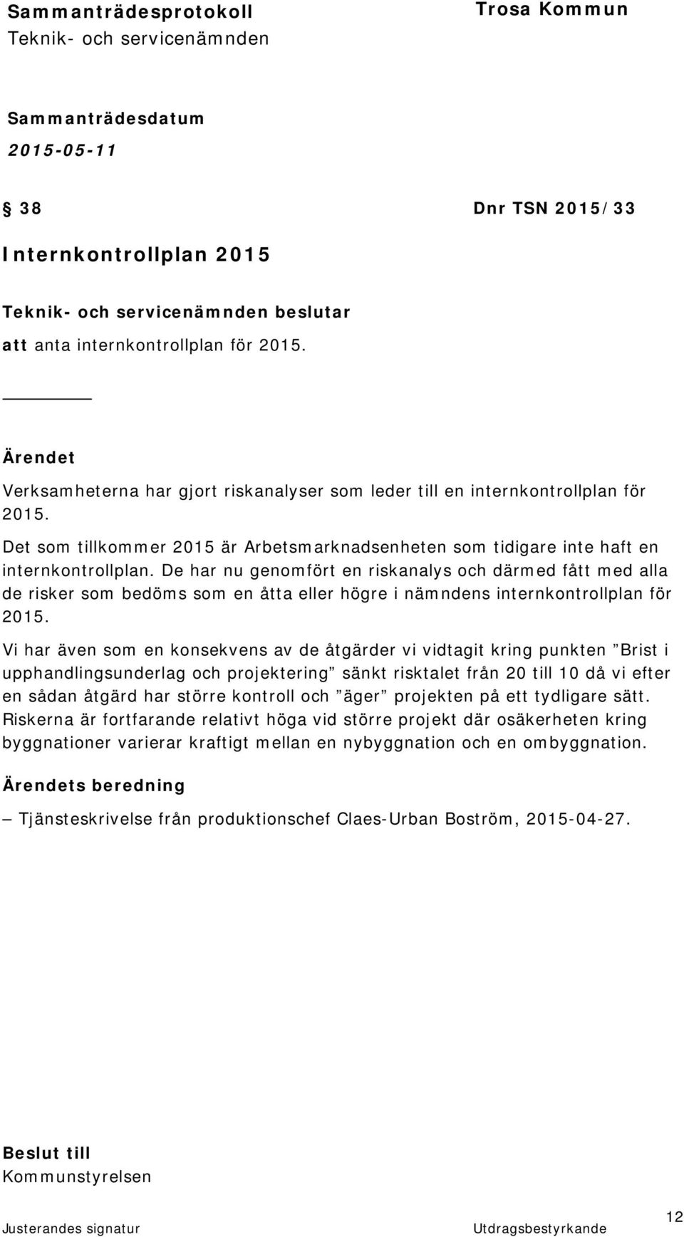 De har nu genomfört en riskanalys och därmed fått med alla de risker som bedöms som en åtta eller högre i nämndens internkontrollplan för 2015.