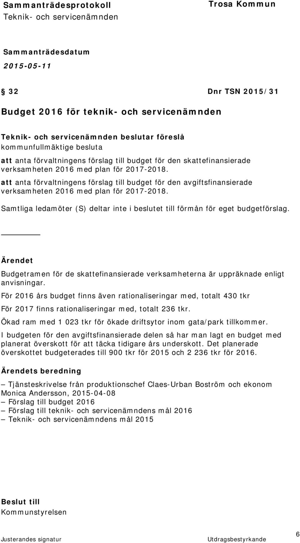 Samtliga ledamöter (S) deltar inte i beslutet till förmån för eget budgetförslag. Budgetramen för de skattefinansierade verksamheterna är uppräknade enligt anvisningar.