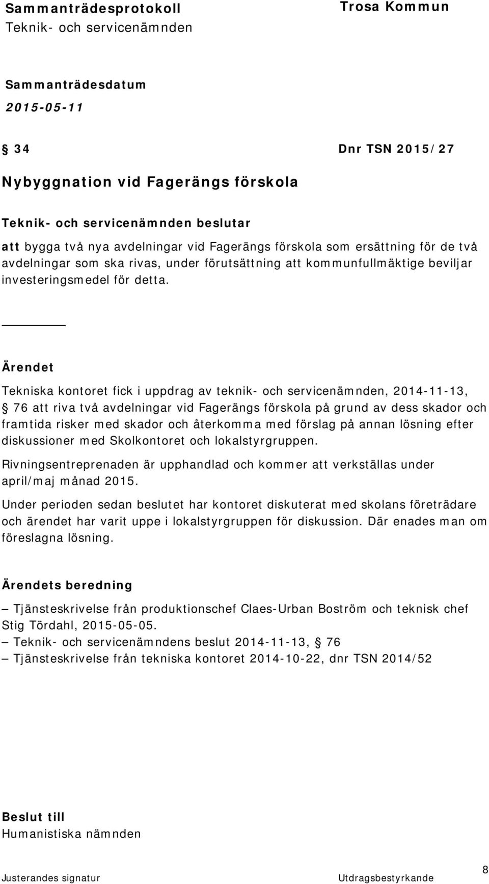 Tekniska kontoret fick i uppdrag av teknik- och servicenämnden, 2014-11-13, 76 att riva två avdelningar vid Fagerängs förskola på grund av dess skador och framtida risker med skador och återkomma med