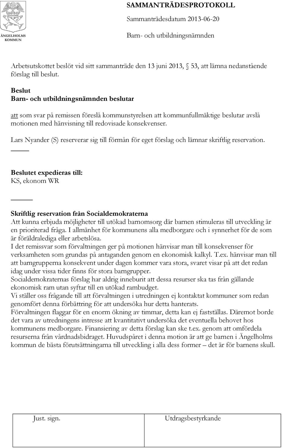 Lars Nyander (S) reserverar sig till förmån för eget förslag och lämnar skriftlig reservation.