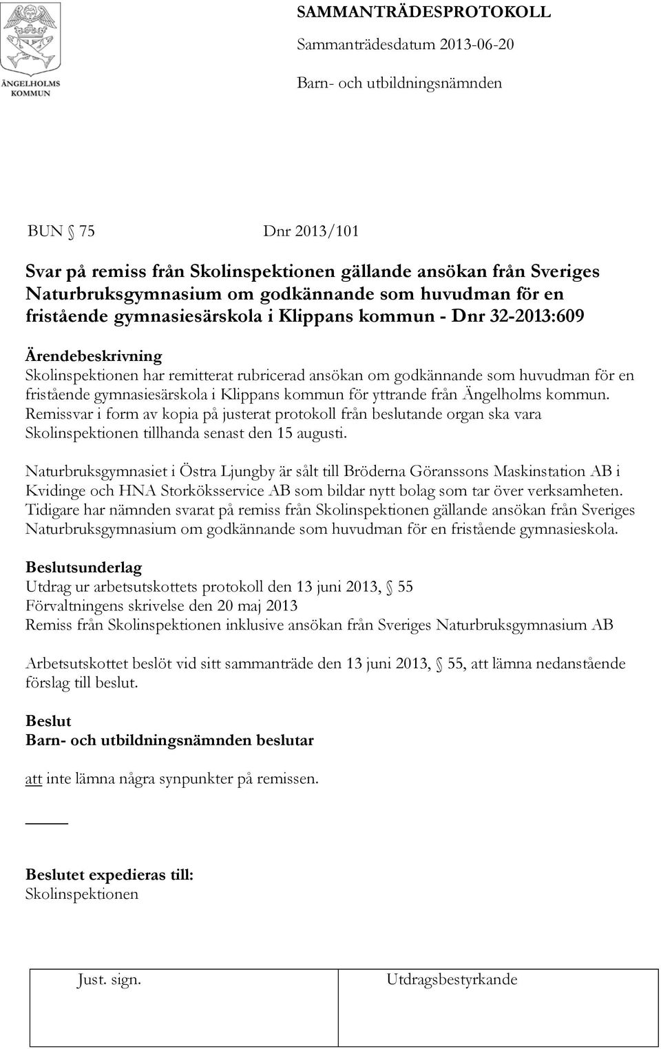 Remissvar i form av kopia på justerat protokoll från beslutande organ ska vara Skolinspektionen tillhanda senast den 15 augusti.