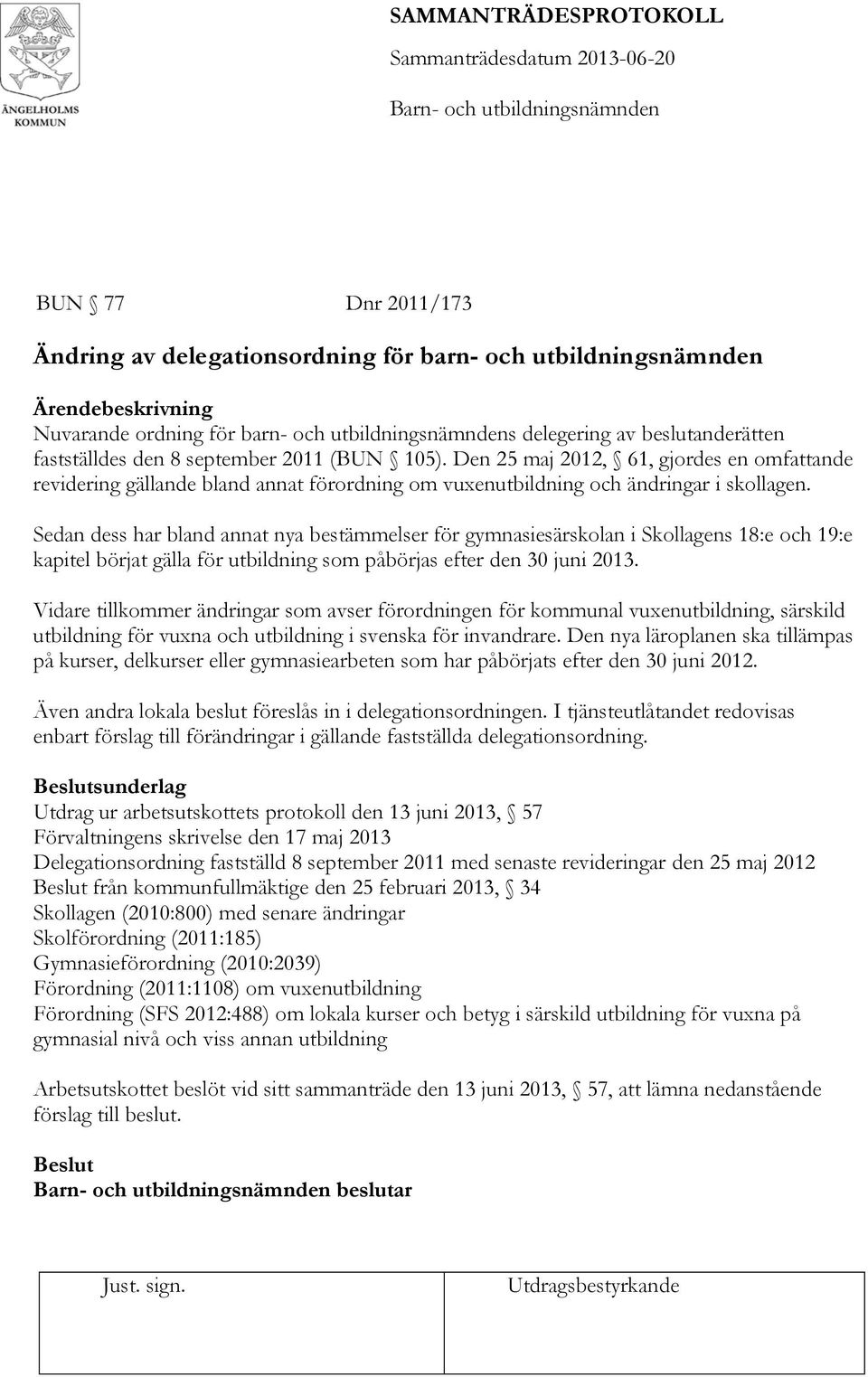 Sedan dess har bland annat nya bestämmelser för gymnasiesärskolan i Skollagens 18:e och 19:e kapitel börjat gälla för utbildning som påbörjas efter den 30 juni 2013.