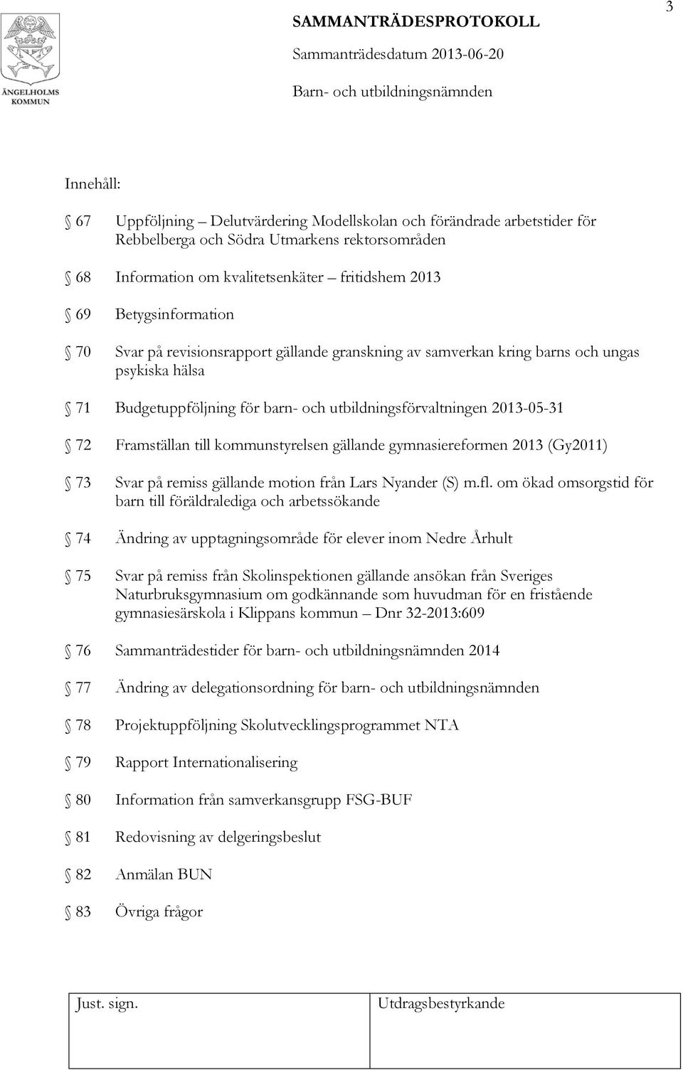 Framställan till kommunstyrelsen gällande gymnasiereformen 2013 (Gy2011) 73 Svar på remiss gällande motion från Lars Nyander (S) m.fl.