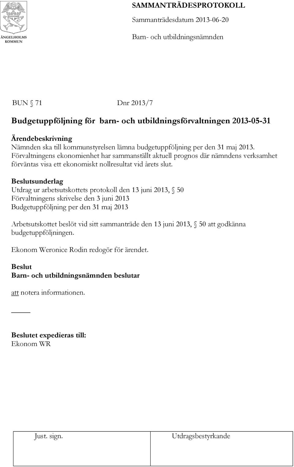 Beslutsunderlag Utdrag ur arbetsutskottets protokoll den 13 juni 2013, 50 Förvaltningens skrivelse den 3 juni 2013 Budgetuppföljning per den 31 maj 2013 Arbetsutskottet